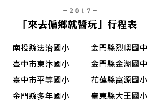2017年「來去偏鄉就醬玩」行程表，列出8所參與學校名單，包括南投縣法治國小、臺中市東汐國小、臺中市平等國小、金門縣多年國小及金門縣烈嶼國中、金門縣金湖國中、花蓮縣富源國小、臺東縣大主國小。