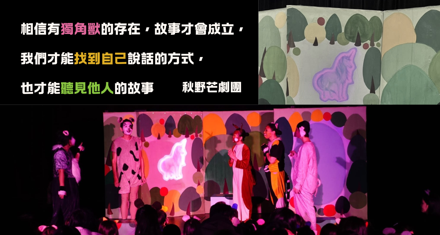 畫面分成上下兩部分，上方是舞台背景版上投射著一隻紫色發光的「獨角獸」圖案；下方則是演員們穿著動物服飾在舞台上合力演出的畫面。左上方搭配金句：「相信有獨角獸的存在，故事才會成立，我們才能找到自己說話的方式，也才能聽見他人的故事。」（出處：秋野芒劇團）