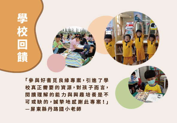 學校回饋。屏東縣府路國小老師推薦參與好書貸借專案，指出專案引導了學校真正需要的資源，提升孩子們的能力與興趣培養。圖中展示學生在戶外閱讀、圖書館借書及課堂閱讀的活動照片。